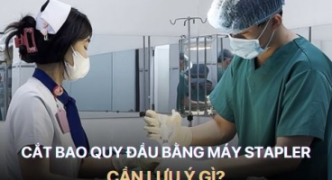 Đừng Cắt Bao Quy Đầu Bằng Máy Stapler Nếu Bạn Chưa Biết Những Điều Này