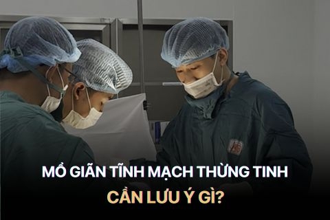 Mổ Giãn Tĩnh Mạch Thừng Tinh Liệu Có Đáng Sợ Như Lời Đồn? 