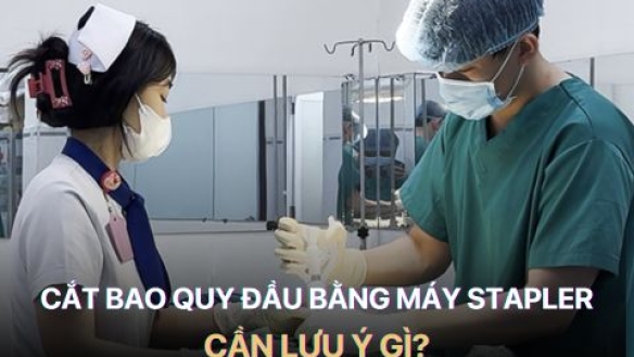 Đừng Cắt Bao Quy Đầu Bằng Máy Stapler Nếu Bạn Chưa Biết Những Điều Này