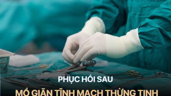 Phục Hồi Sau Mổ Giãn Tĩnh Mạch Thừng Tinh