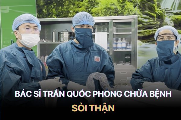 Bác sĩ Trần Quốc Phong chữa trị căn bệnh sỏi thận