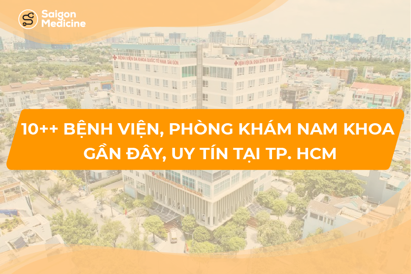 Top 10++ Bệnh viện, Phòng khám Nam khoa gần đây, uy tín tại TP. HCM